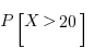 P[X > 20]